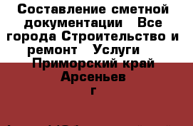 Составление сметной документации - Все города Строительство и ремонт » Услуги   . Приморский край,Арсеньев г.